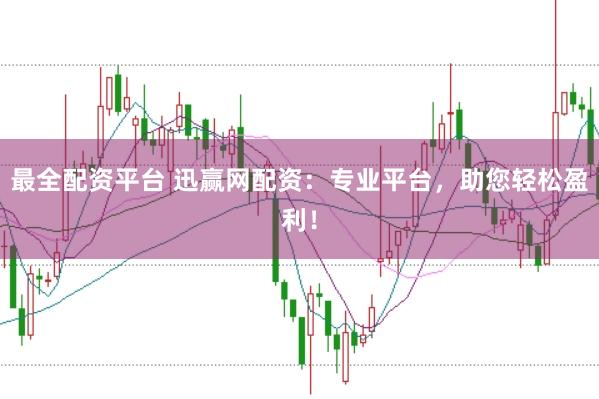 最全配资平台 迅赢网配资：专业平台，助您轻松盈利！